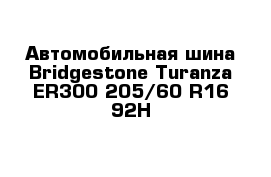 Автомобильная шина Bridgestone Turanza ER300 205/60 R16 92H